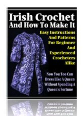 Product picture Irish Crochet Patterns, Irish Crochet And How To Make It 
